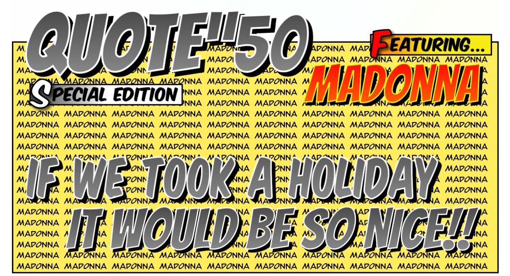 QUOTE#50: IF WE TOOK A HOLIDAY IT WOULD BE SO NICE (special&nbsp;edition)