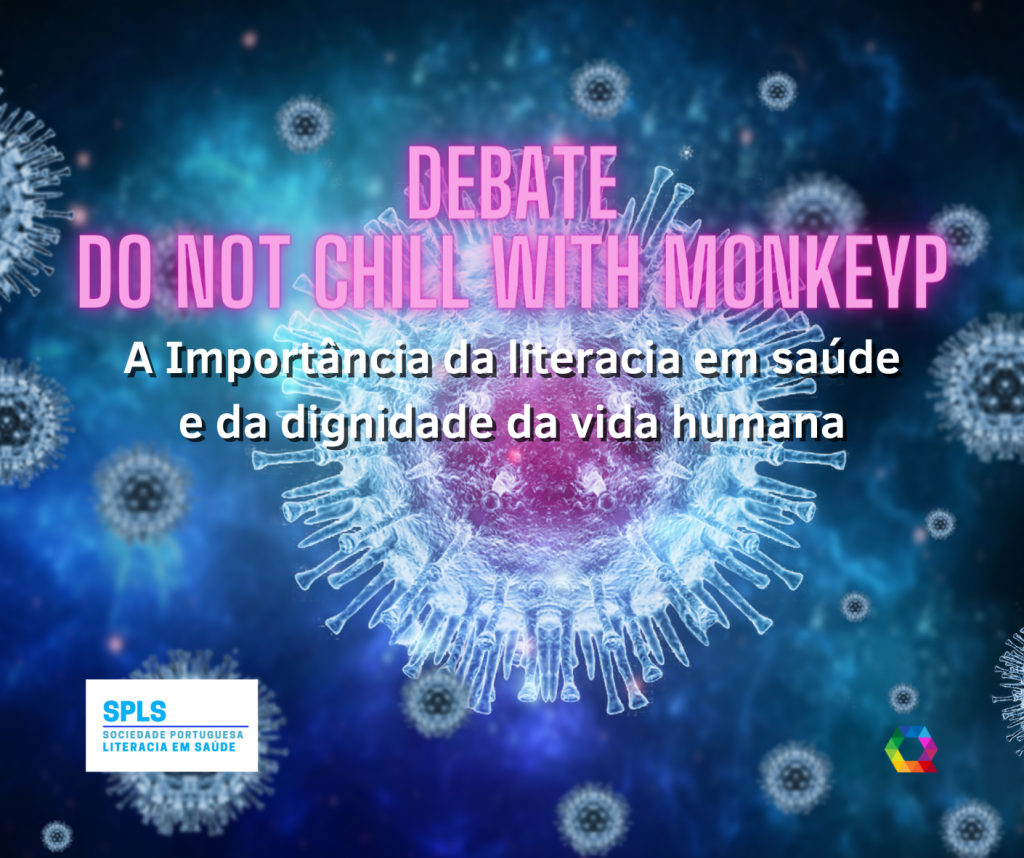 SOCIEDADE PORTUGUESA DE LITERACIA EM SAÚDE O DEBATE Do not Chill with MonkeyP: A Importância da literacia em saúde e da dignidade da vida humana